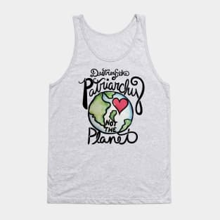 Destroy the patriarchy not the planet Tank Top